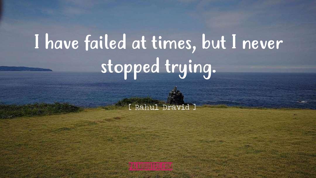 Rahul Dravid Quotes: I have failed at times,