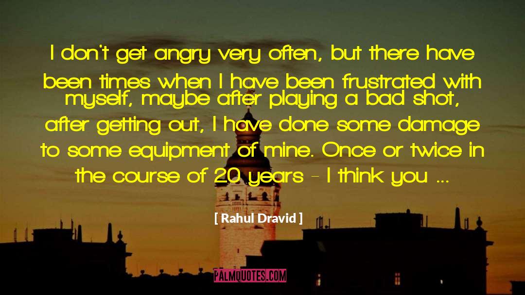 Rahul Dravid Quotes: I don't get angry very