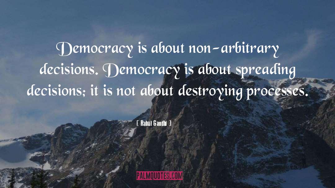 Rahul Gandhi Quotes: Democracy is about non-arbitrary decisions.
