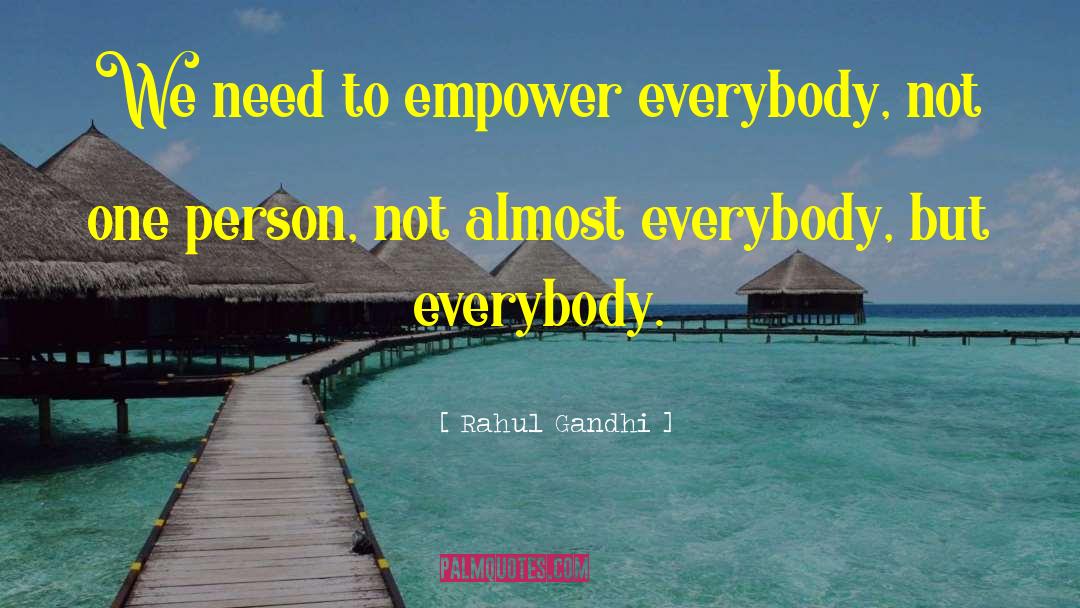 Rahul Gandhi Quotes: We need to empower everybody,