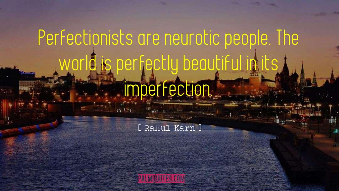 Rahul Karn Quotes: Perfectionists are neurotic people. The