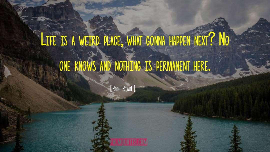 Rahul Rawat Quotes: Life is a weird place,