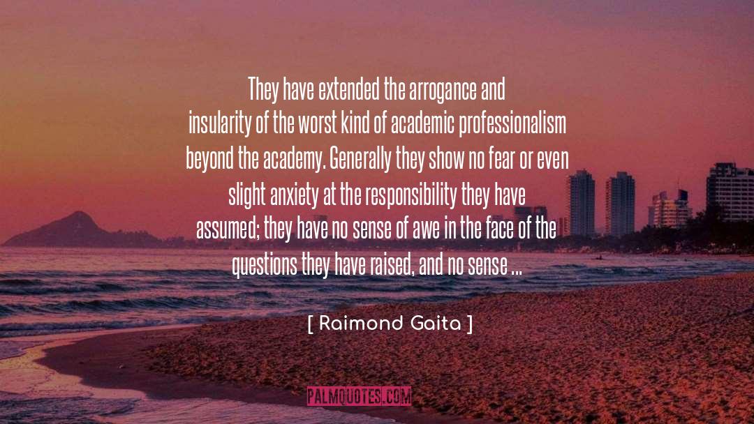 Raimond Gaita Quotes: They have extended the arrogance