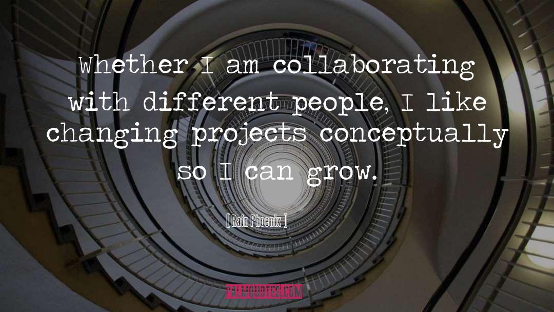 Rain Phoenix Quotes: Whether I am collaborating with