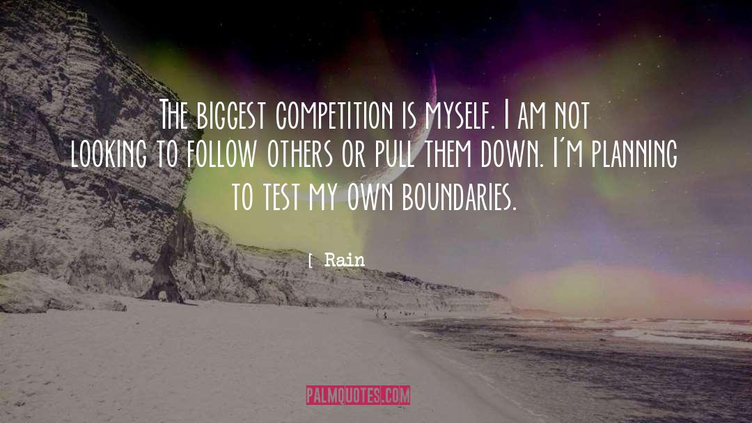 Rain Quotes: The biggest competition is myself.