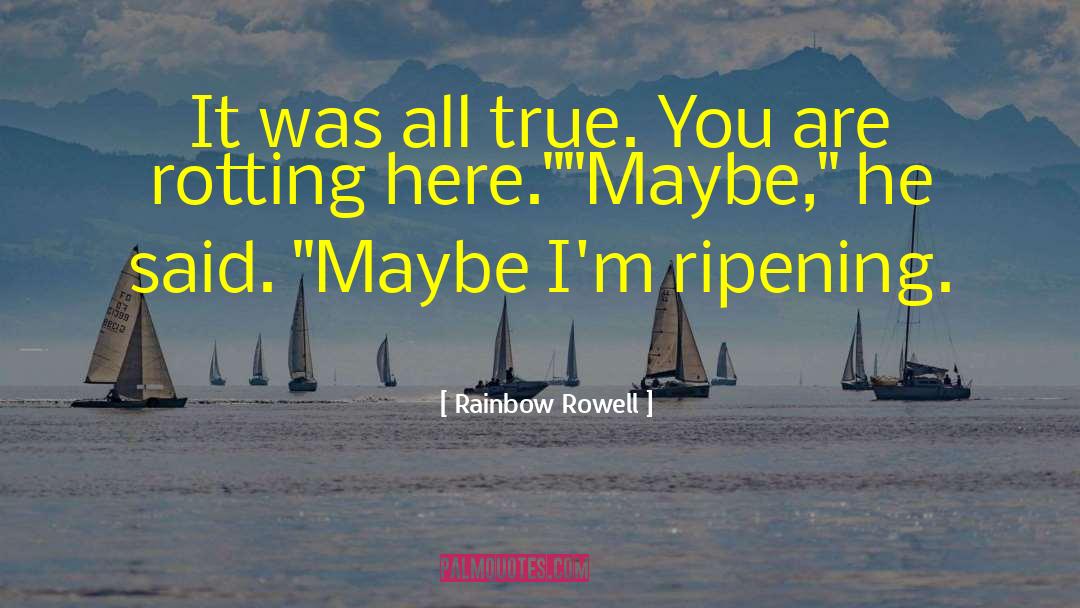 Rainbow Rowell Quotes: It was all true. You