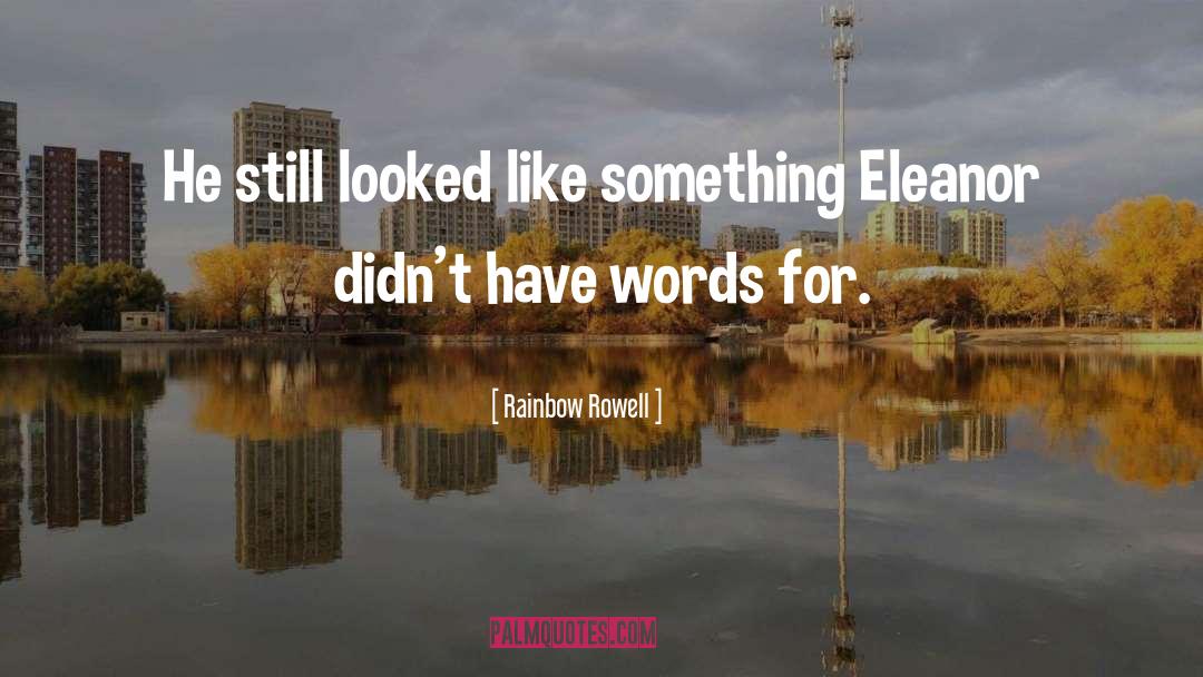 Rainbow Rowell Quotes: He still looked like something