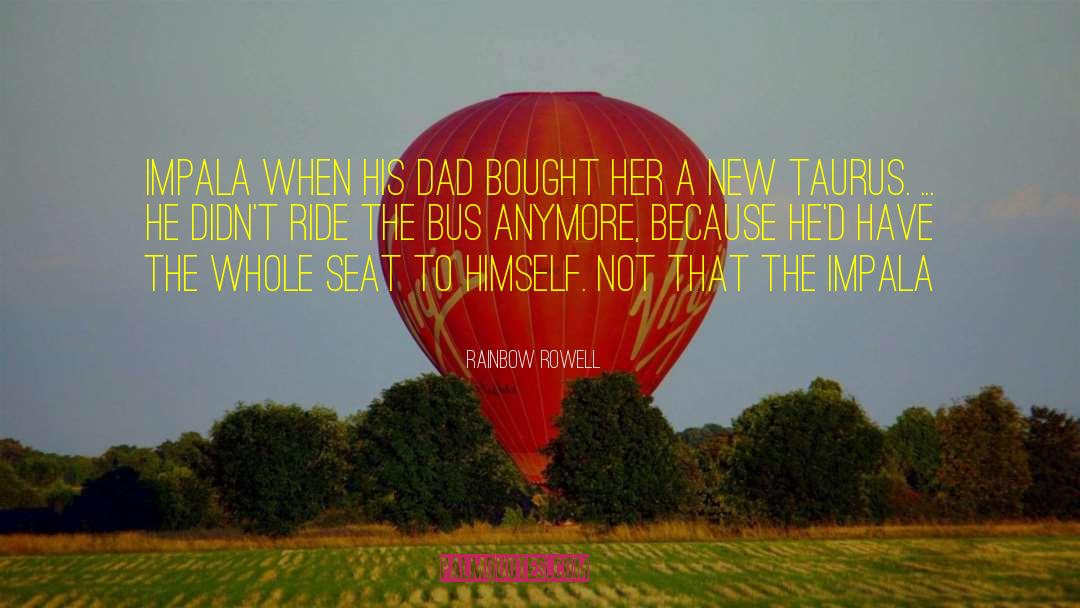 Rainbow Rowell Quotes: Impala when his dad bought