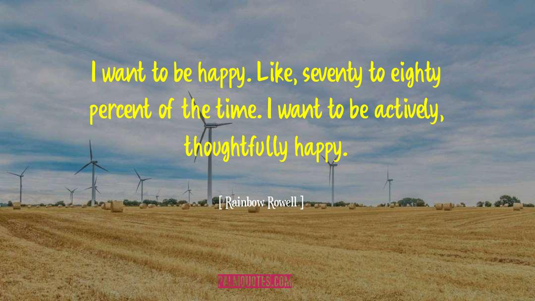 Rainbow Rowell Quotes: I want to be happy.