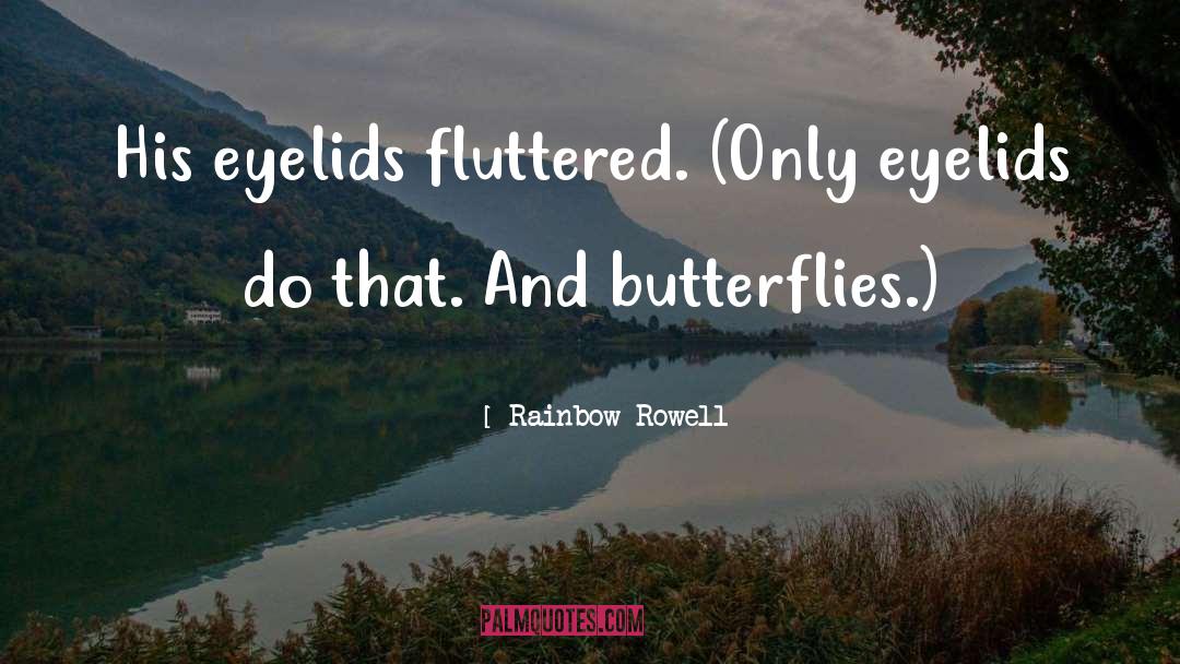 Rainbow Rowell Quotes: His eyelids fluttered. (Only eyelids