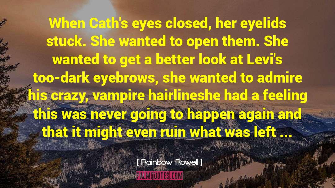 Rainbow Rowell Quotes: When Cath's eyes closed, her