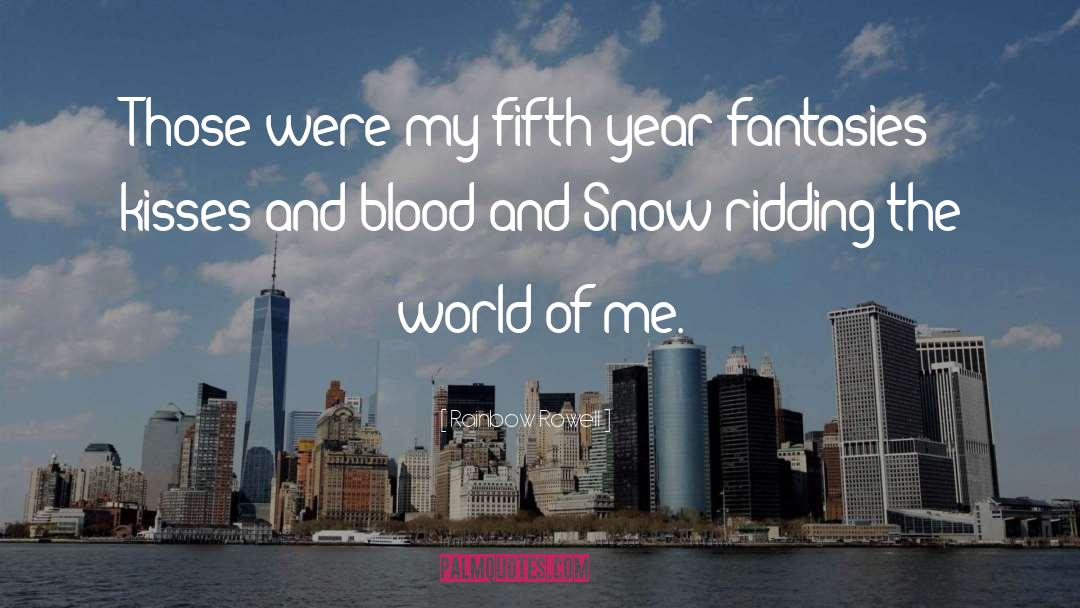 Rainbow Rowell Quotes: Those were my fifth-year fantasies: