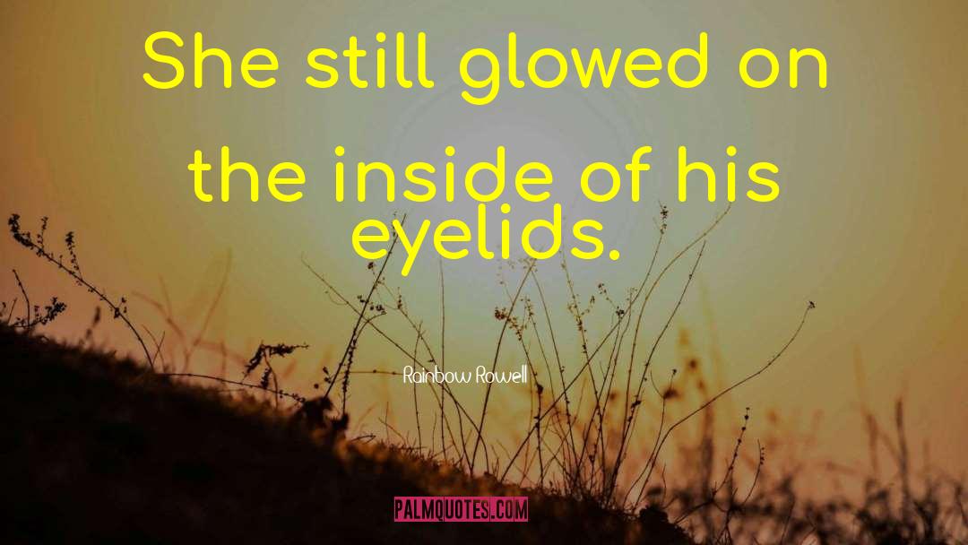 Rainbow Rowell Quotes: She still glowed on the