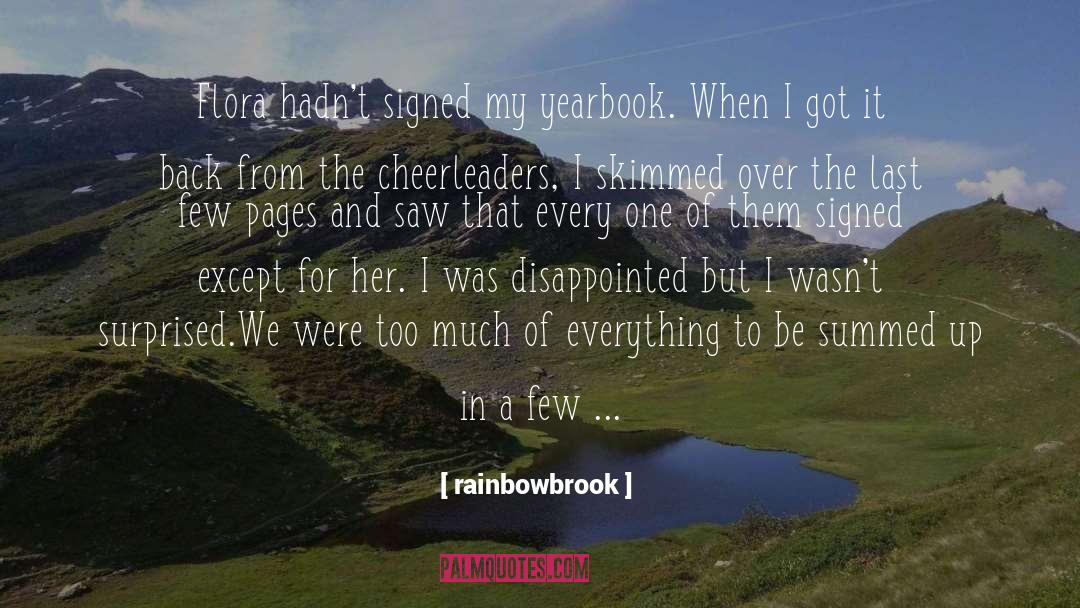 Rainbowbrook Quotes: Flora hadn't signed my yearbook.