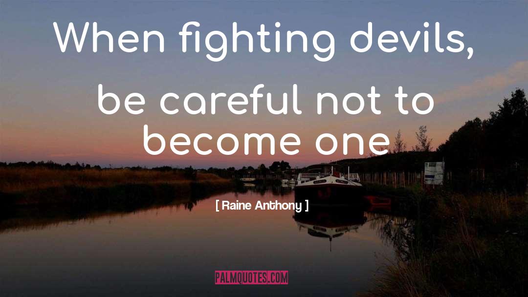 Raine Anthony Quotes: When fighting devils, be careful