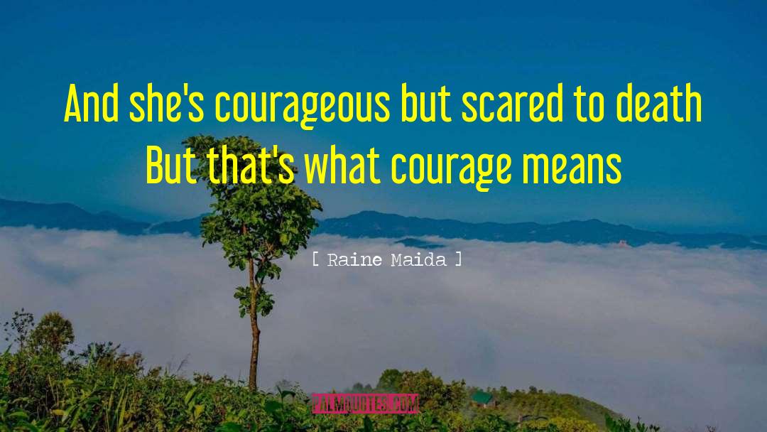 Raine Maida Quotes: And she's courageous but scared