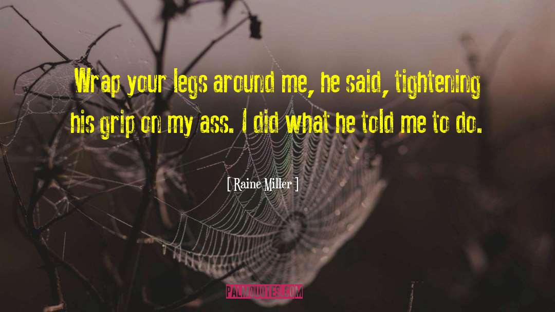 Raine Miller Quotes: Wrap your legs around me,