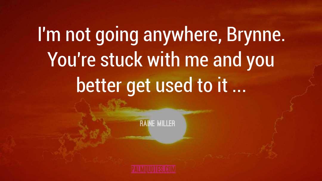 Raine Miller Quotes: I'm not going anywhere, Brynne.