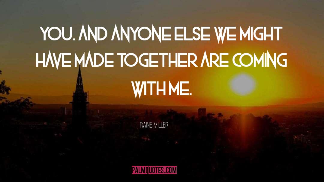 Raine Miller Quotes: You. And anyone else we