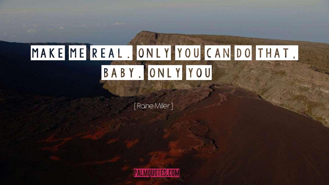 Raine Miller Quotes: Make me real. Only you