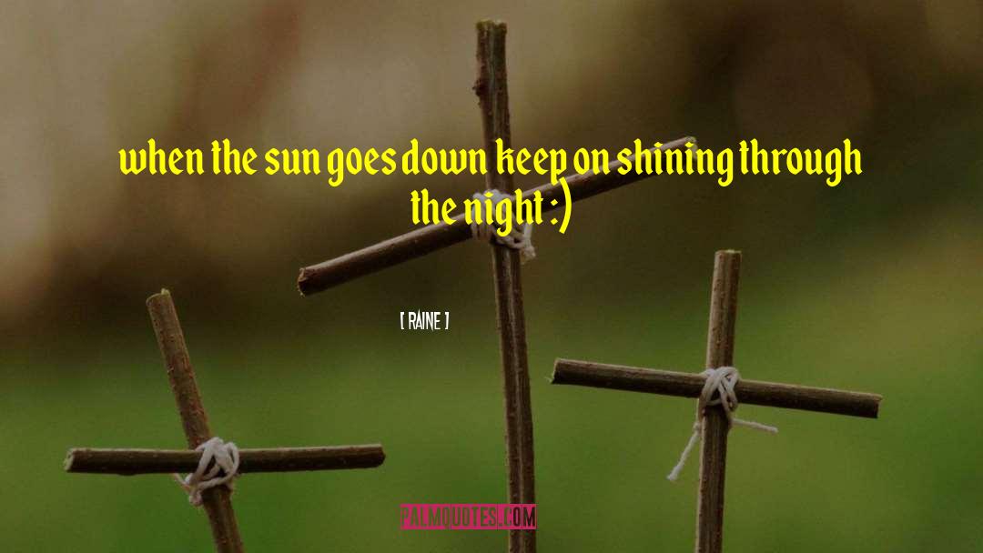 Raine Quotes: when the sun goes down