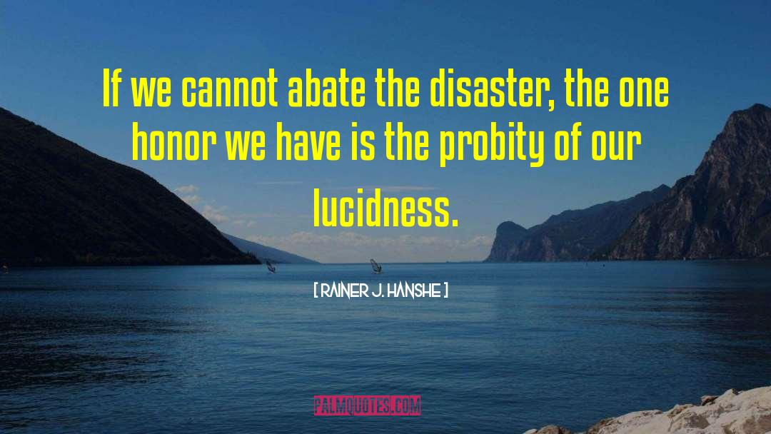 Rainer J. Hanshe Quotes: If we cannot abate the