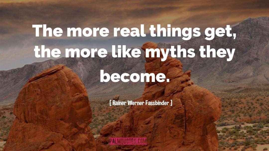 Rainer Werner Fassbinder Quotes: The more real things get,