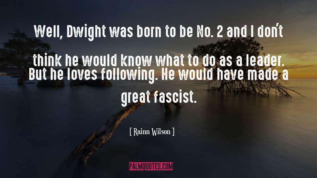 Rainn Wilson Quotes: Well, Dwight was born to