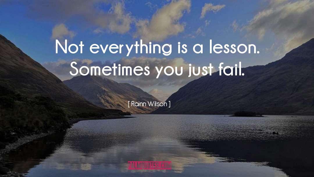Rainn Wilson Quotes: Not everything is a lesson.