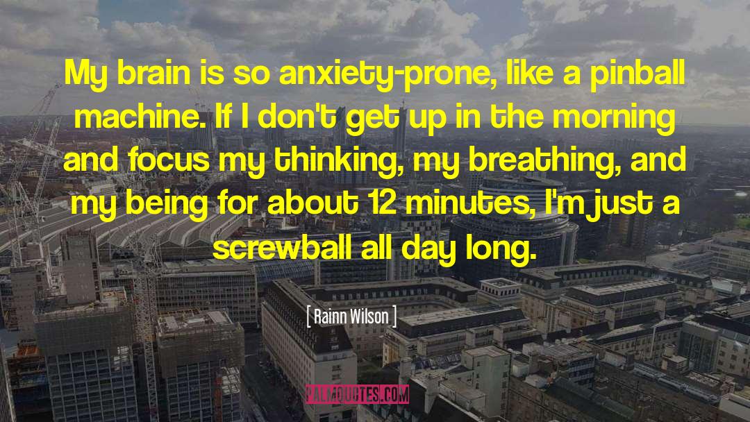 Rainn Wilson Quotes: My brain is so anxiety-prone,