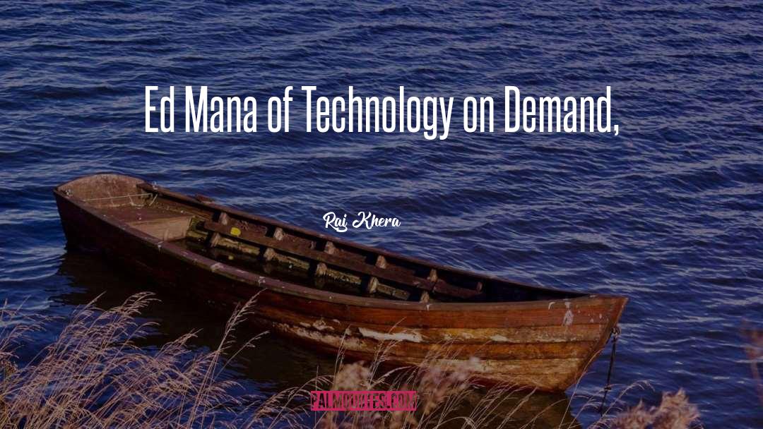 Raj Khera Quotes: Ed Mana of Technology on