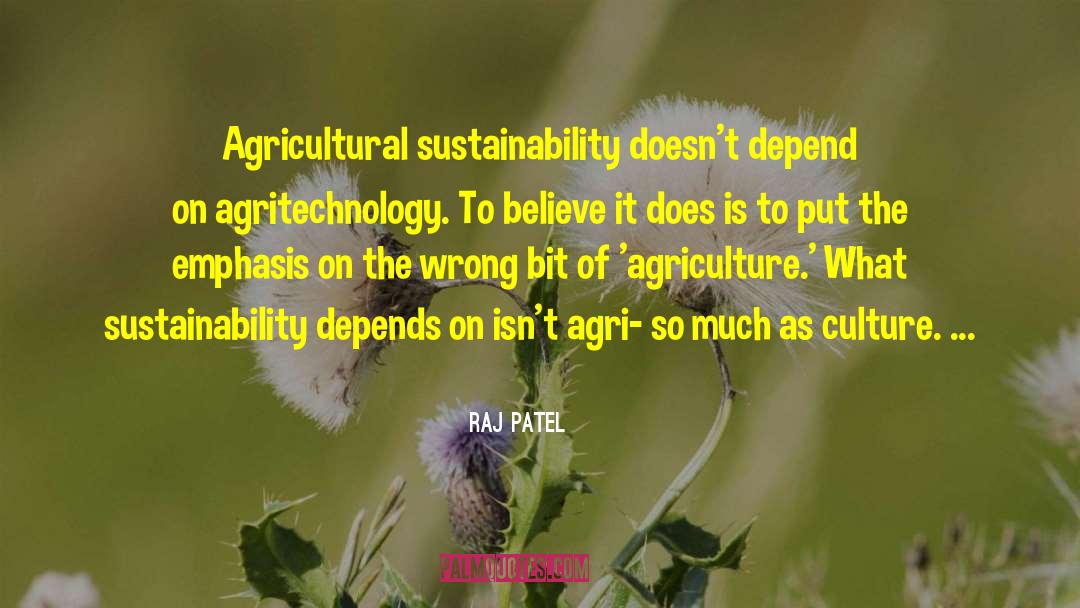 Raj Patel Quotes: Agricultural sustainability doesn't depend on