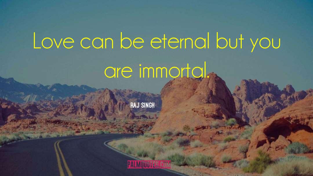 Raj Singh Quotes: Love can be eternal but