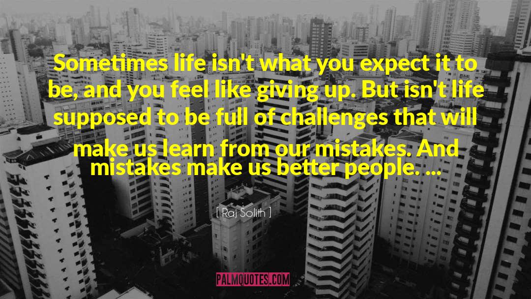 Raj Solith Quotes: Sometimes life isn't what you