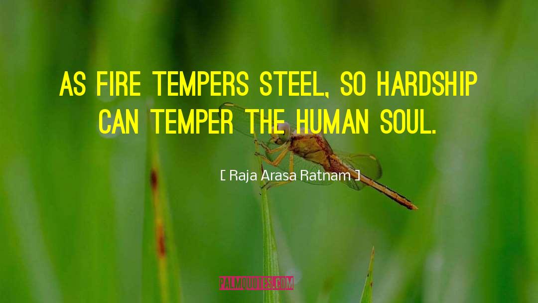 Raja (Arasa) Ratnam Quotes: As fire tempers steel, so