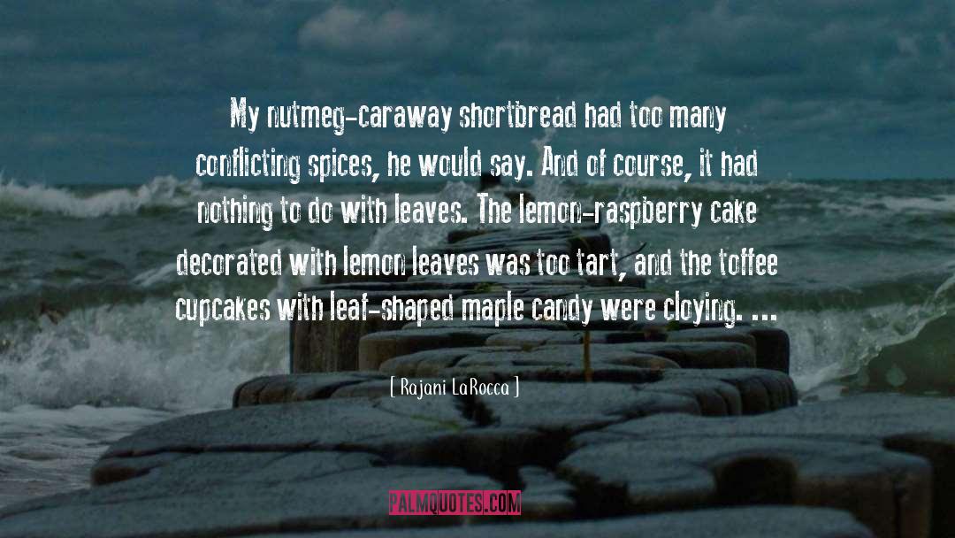 Rajani LaRocca Quotes: My nutmeg-caraway shortbread had too