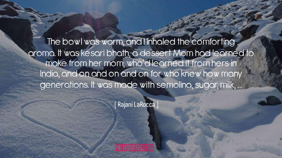 Rajani LaRocca Quotes: The bowl was warm, and