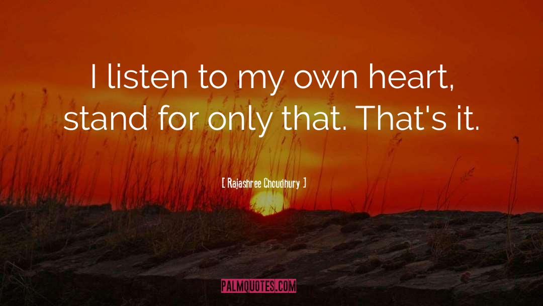 Rajashree Choudhury Quotes: I listen to my own