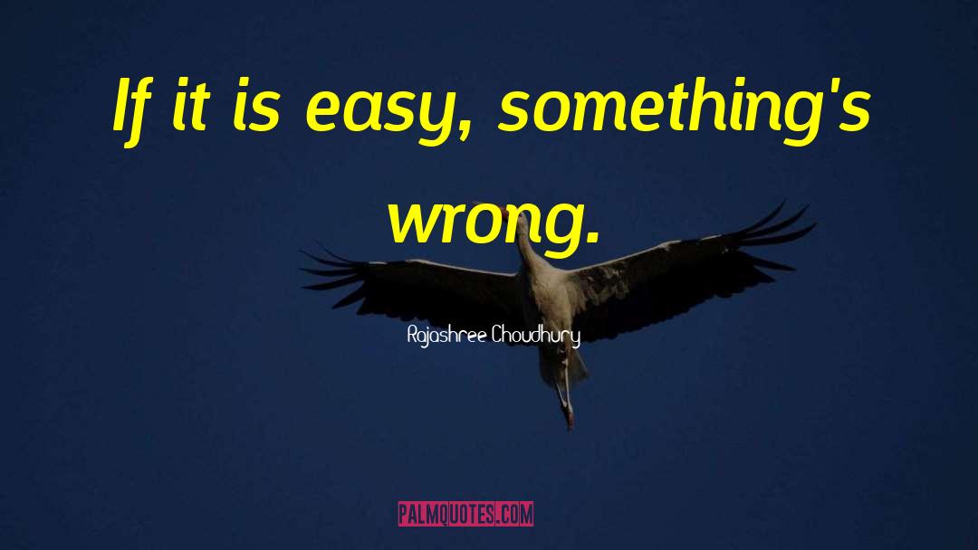 Rajashree Choudhury Quotes: If it is easy, something's