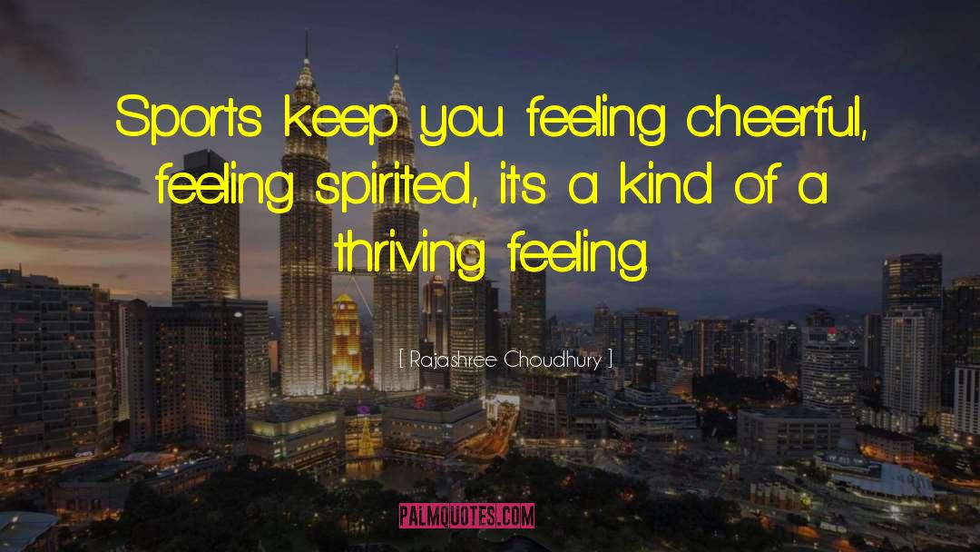 Rajashree Choudhury Quotes: Sports keep you feeling cheerful,