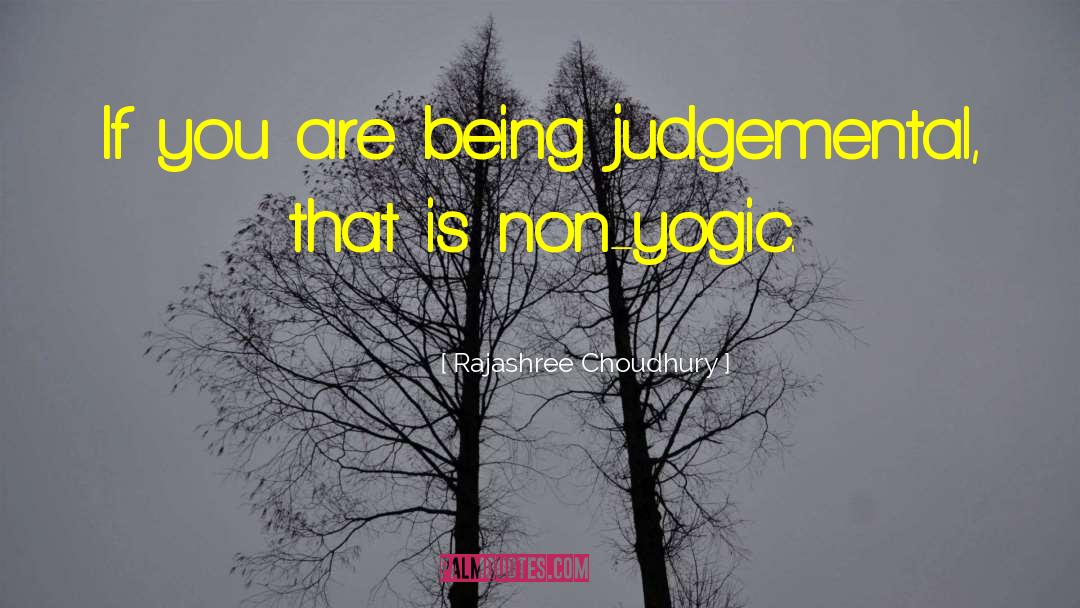 Rajashree Choudhury Quotes: If you are being judgemental,