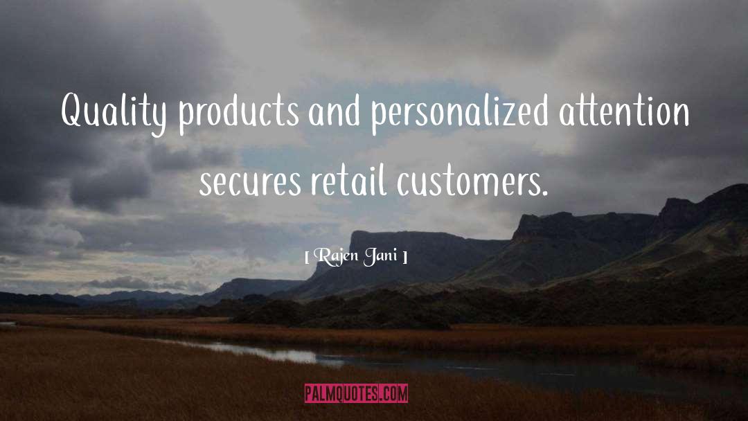 Rajen Jani Quotes: Quality products and personalized attention