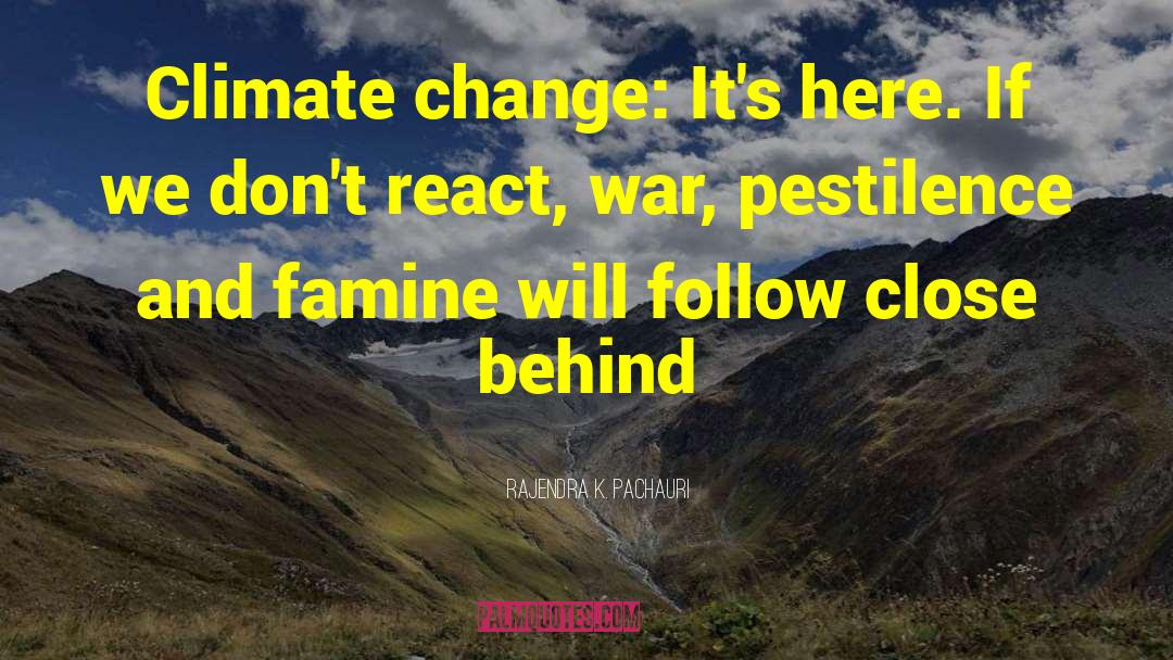 Rajendra K. Pachauri Quotes: Climate change: It's here. If