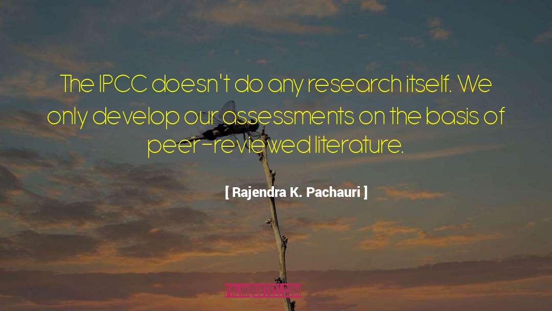 Rajendra K. Pachauri Quotes: The IPCC doesn't do any