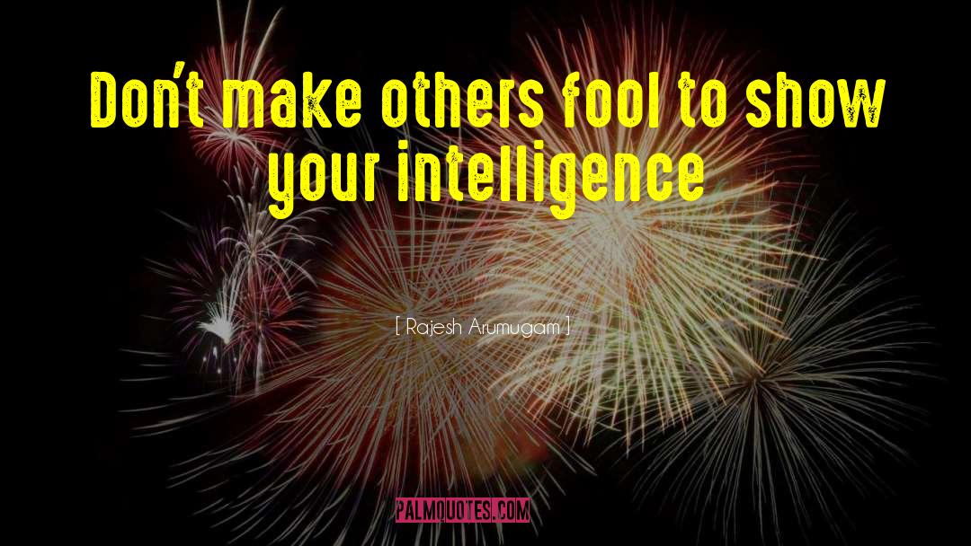Rajesh Arumugam Quotes: Don't make others fool to