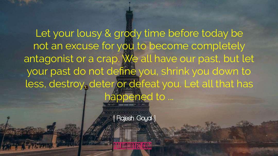 Rajesh Goyal Quotes: Let your lousy & grody