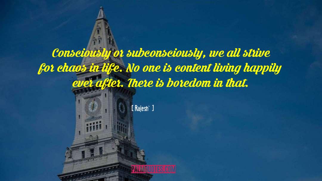 Rajesh` Quotes: Consciously or subconsciously, we all