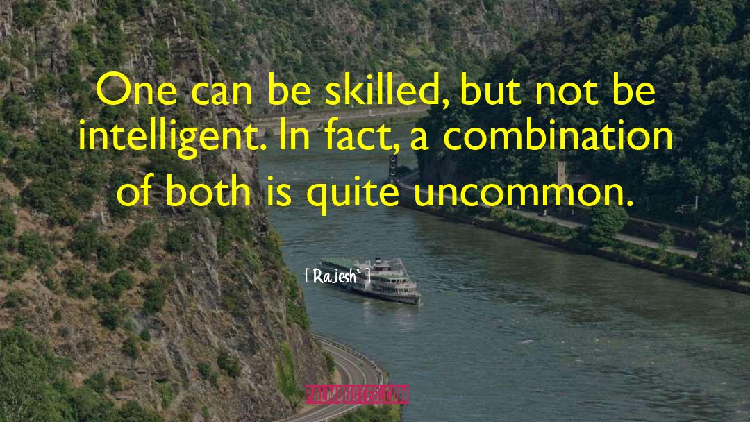 Rajesh` Quotes: One can be skilled, but