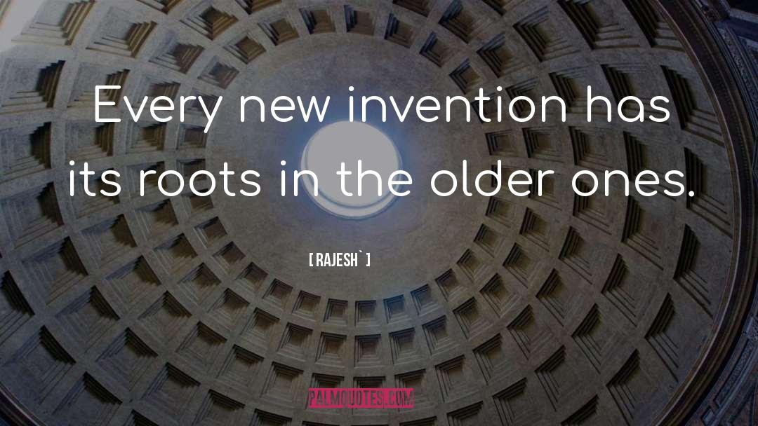 Rajesh` Quotes: Every new invention has its