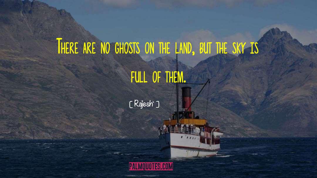 Rajesh` Quotes: There are no ghosts on
